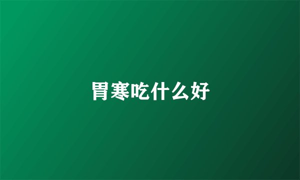 胃寒吃什么好