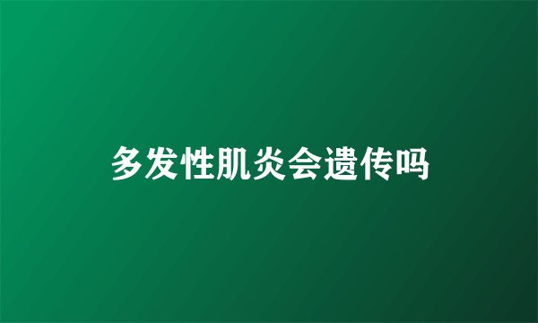 多发性肌炎会遗传吗