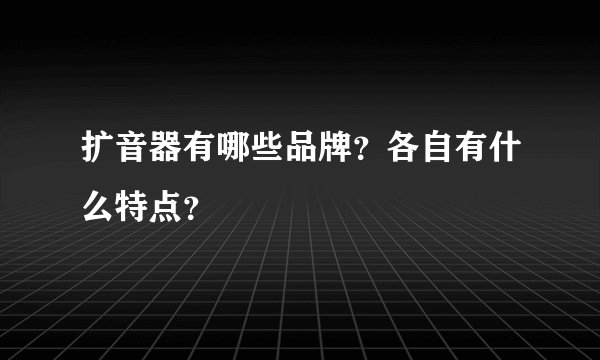 扩音器有哪些品牌？各自有什么特点？
