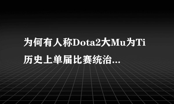 为何有人称Dota2大Mu为Ti历史上单届比赛统治力最强的选手？