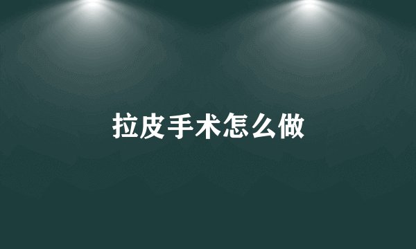 拉皮手术怎么做