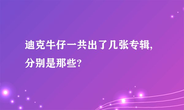 迪克牛仔一共出了几张专辑,分别是那些?