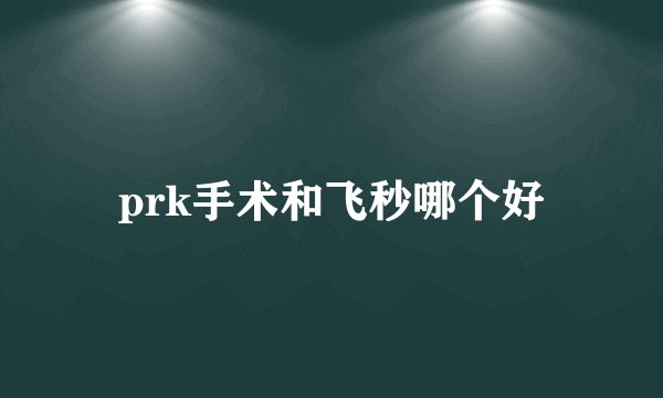 prk手术和飞秒哪个好