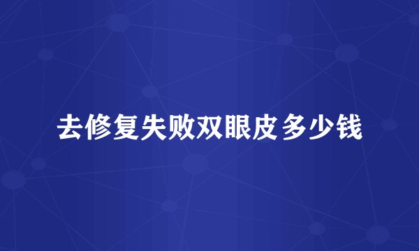 去修复失败双眼皮多少钱