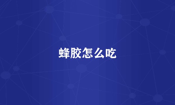 蜂胶怎么吃