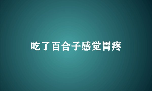 吃了百合子感觉胃疼