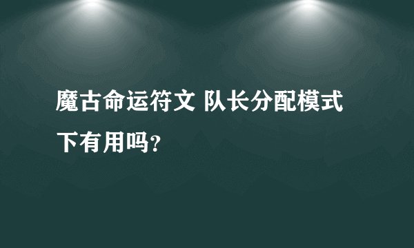 魔古命运符文 队长分配模式下有用吗？