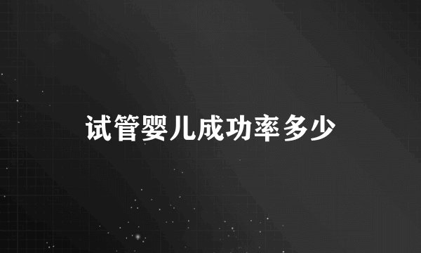 试管婴儿成功率多少