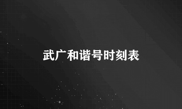 武广和谐号时刻表