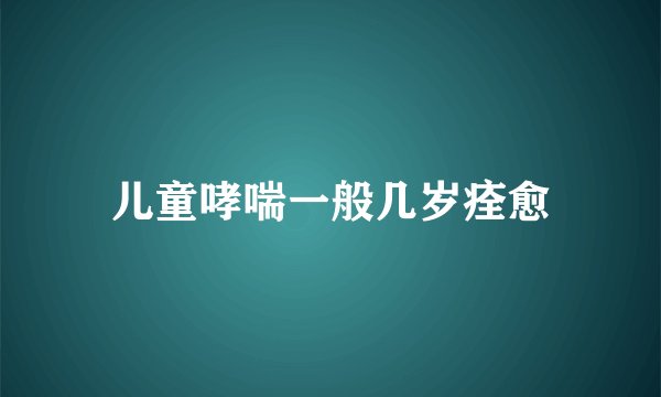 儿童哮喘一般几岁痊愈
