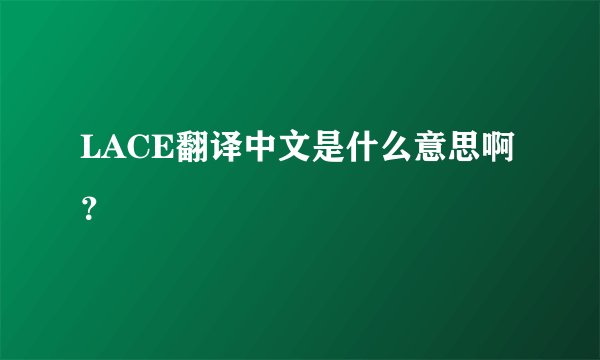 LACE翻译中文是什么意思啊？