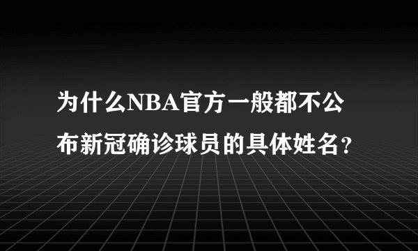 为什么NBA官方一般都不公布新冠确诊球员的具体姓名?