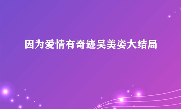 因为爱情有奇迹吴美姿大结局