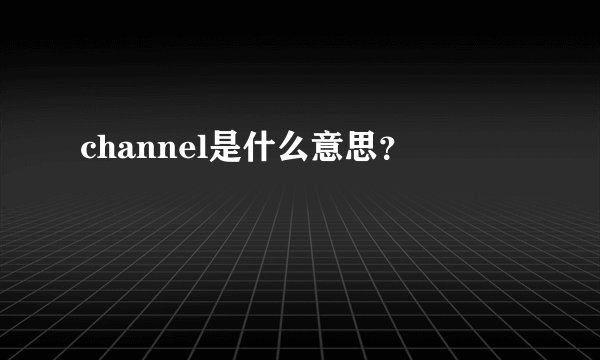 channel是什么意思?