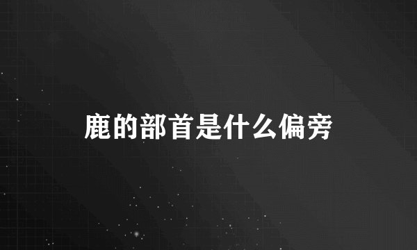 鹿的部首是什么偏旁