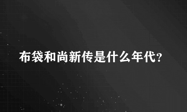 布袋和尚新传是什么年代？