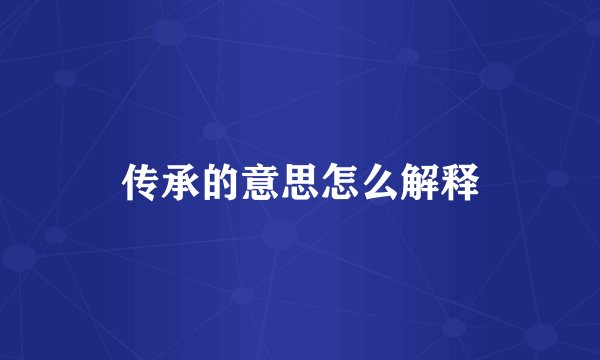 传承的意思怎么解释