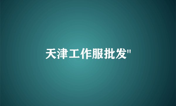 天津工作服批发