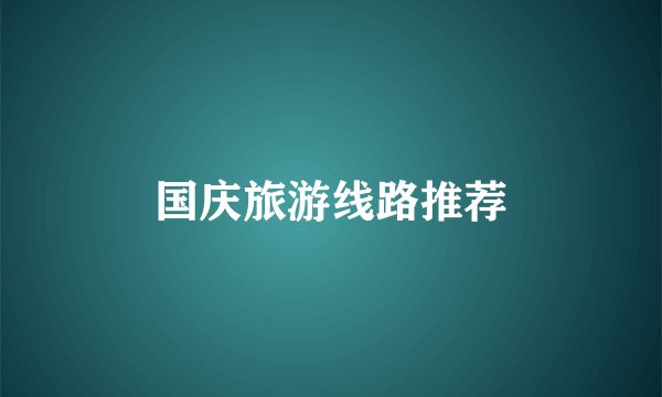国庆旅游线路推荐