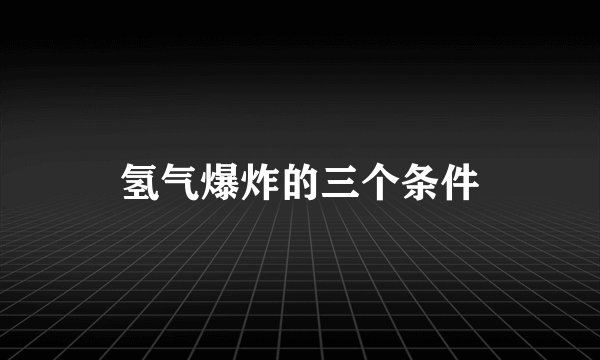 氢气爆炸的三个条件