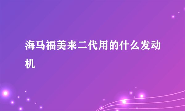 海马福美来二代用的什么发动机