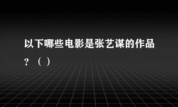 以下哪些电影是张艺谋的作品？（）