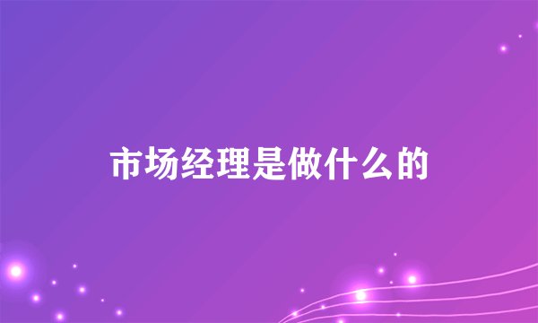 市场经理是做什么的
