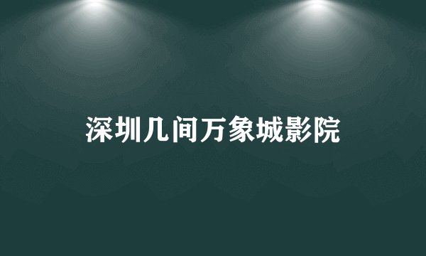 深圳几间万象城影院